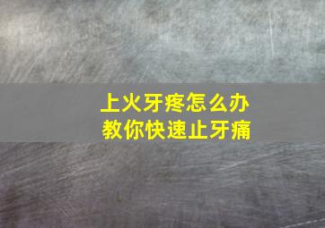 上火牙疼怎么办 教你快速止牙痛